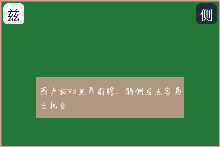 图卢兹vs里昂前瞻:弱侧后点容易出机会