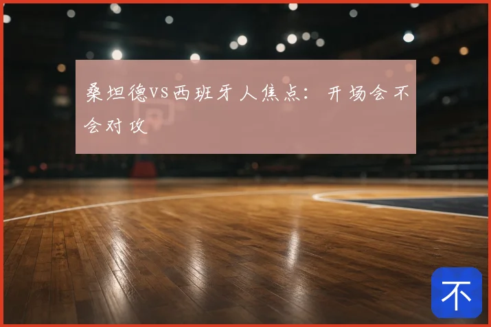 桑坦德vs西班牙人焦点：开场会不会对攻