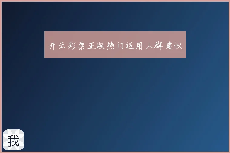 开云彩票正版热门适用人群建议